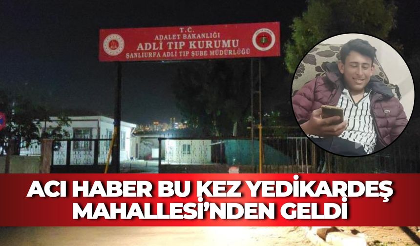 Acı Haber Bu Kez Harran’dan Geldi! 17 Yaşındaki Mehmet Hayatını Kaybetti