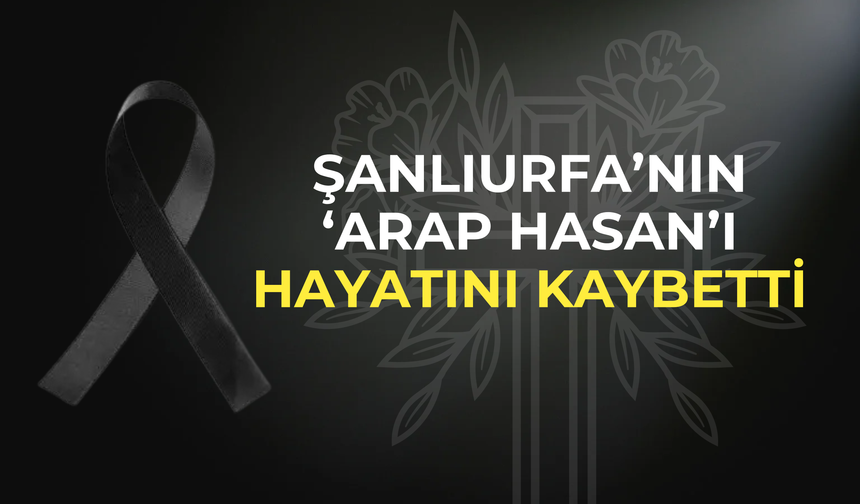 Şanlıurfa’da Büyük Kayıp: Arap Hasan Baykuş Vefat Etti