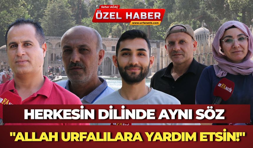 Herkesin Dilinde Aynı Söz "Allah Urfalılara Yardım Etsin!"