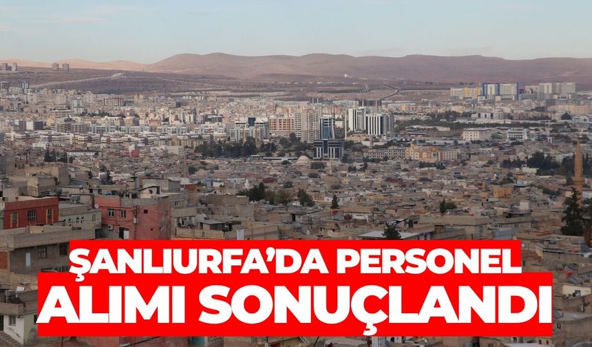 Şanlıurfa’da Personel Alımı Sonuçlandı