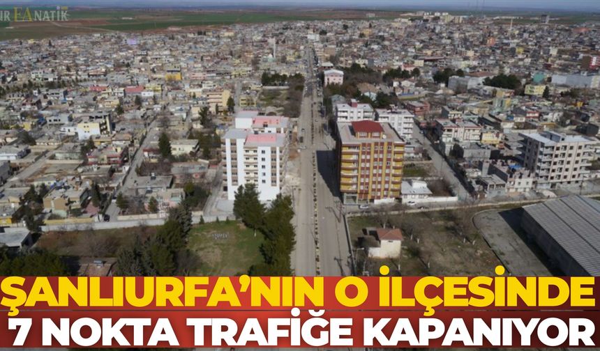 Şanlıurfa’da Hilvan’da Bazı Yollar Kapalı Olacak
