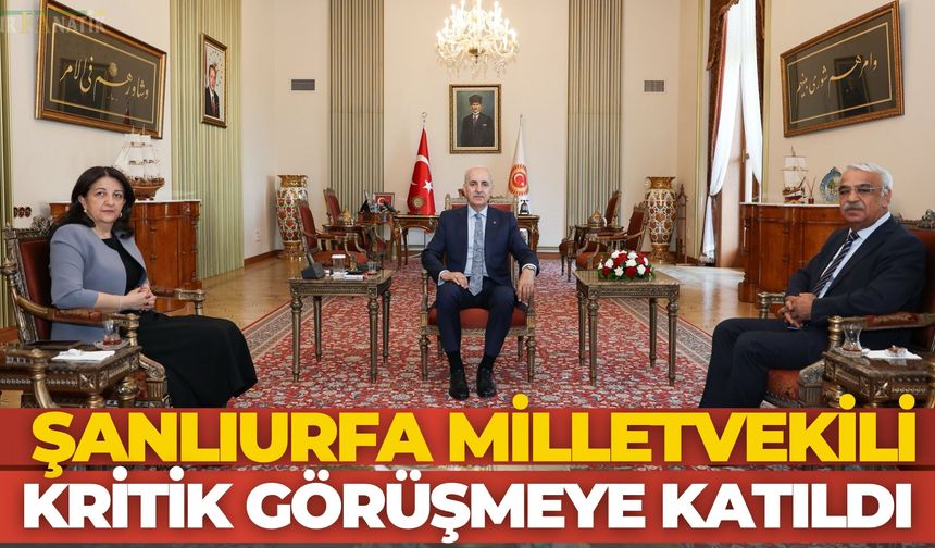 Şanlıurfa Milletvekili Kritik Görüşmeye Katıldı