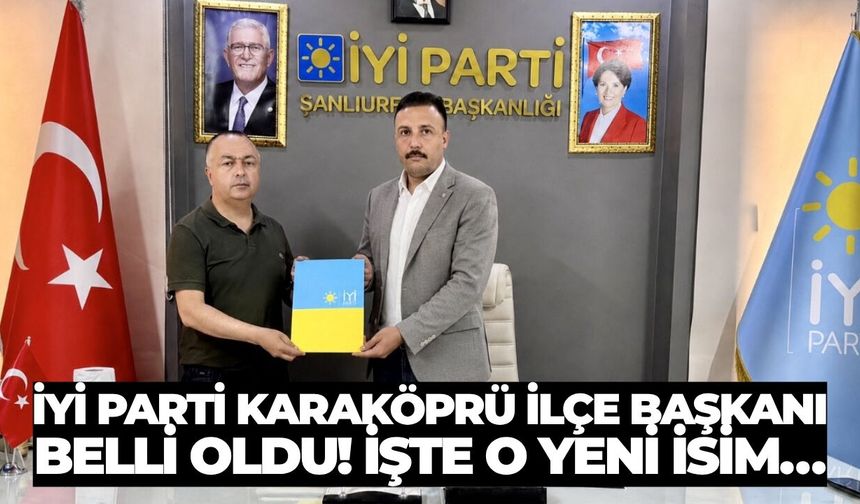 İYİ Parti Karaköprü İlçe Başkanı Belli Oldu! İşte O Yeni İsim…