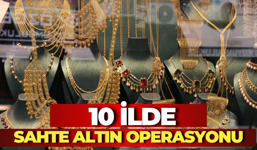 Kahramanmaraş Merkezli 10 İlde Sahte Altın Operasyonu: 71 Şüpheli Hakkında İşlem Başlatıldı