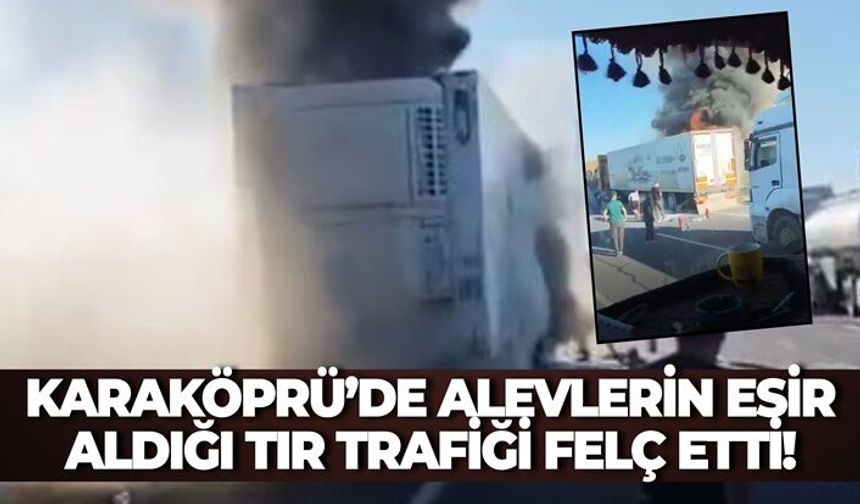 Karaköprü’de Alevlerin Esir Aldığı Tır Trafiği Felç Etti!