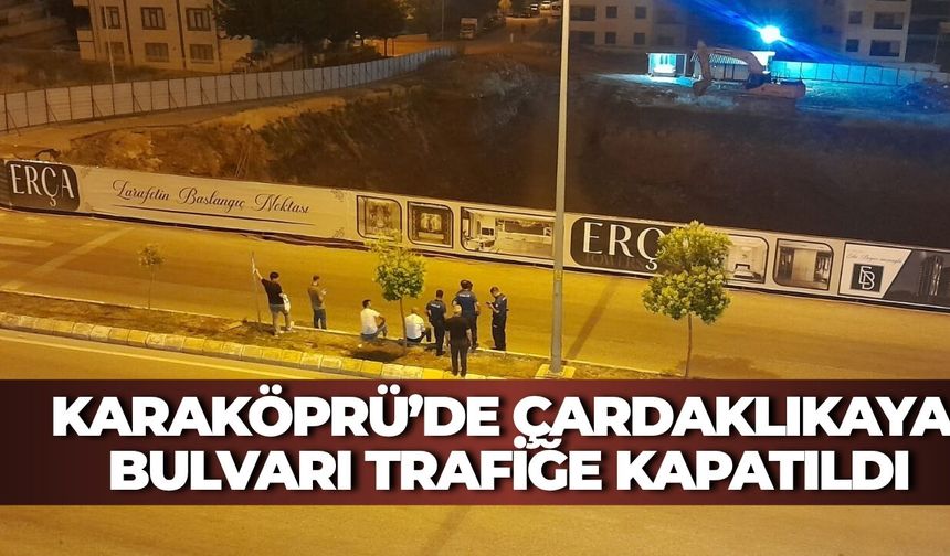Karaköprü’de Çardaklıkaya Bulvarı Trafiğe Kapatıldı