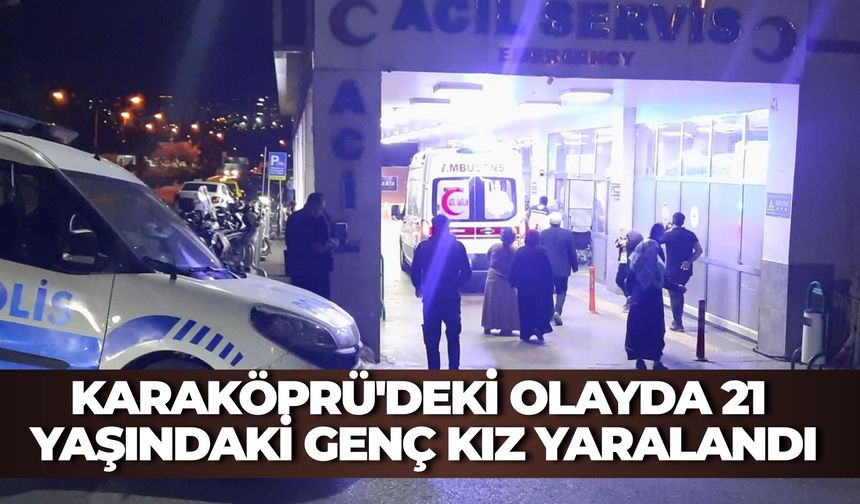 Karaköprü'deki Olayda 21 Yaşındaki Genç Kız Yaralandı