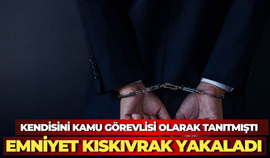 Kendisini Devlet Görevlisi Olarak Tanıttı: Emniyet Ekipleri Kıskıvrak Yakaladı