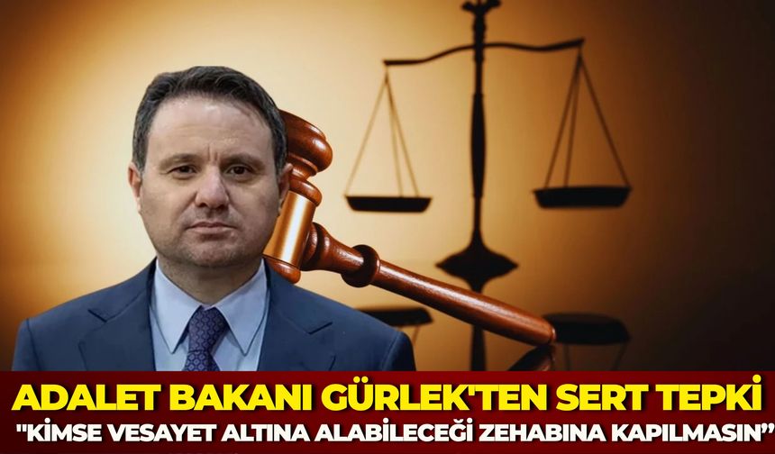 Adalet Bakanı Gürlek'ten Sert Tepki: "Kimse Vesayet Altına Alabileceği Zehabına Kapılmasın"
