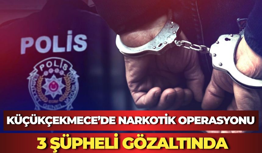 Küçükçekmece’de Narkotik Operasyonu: 3 Şüpheli Gözaltında