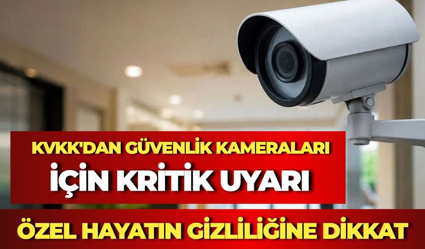 KVKK'dan Güvenlik Kameraları İçin Kritik Uyarı: Özel Hayatın Gizliliğine Dikkat