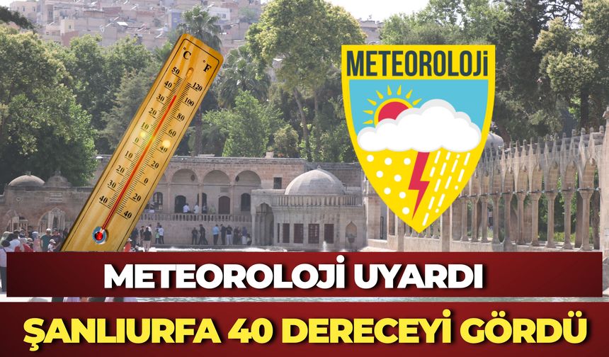Meteoroloji Uyardı: Şanlıurfa 40 Dereceyi Gördü