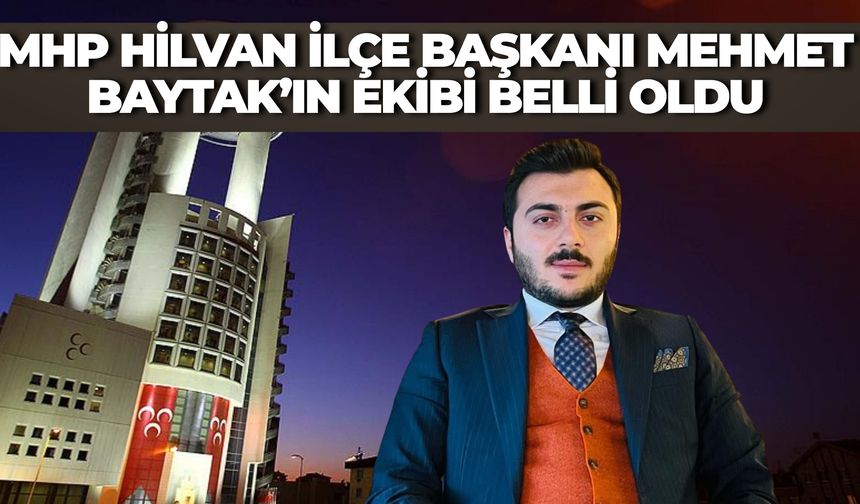 MHP Hilvan İlçe Başkanı Mehmet Baytak’ın Ekibi Belli Oldu