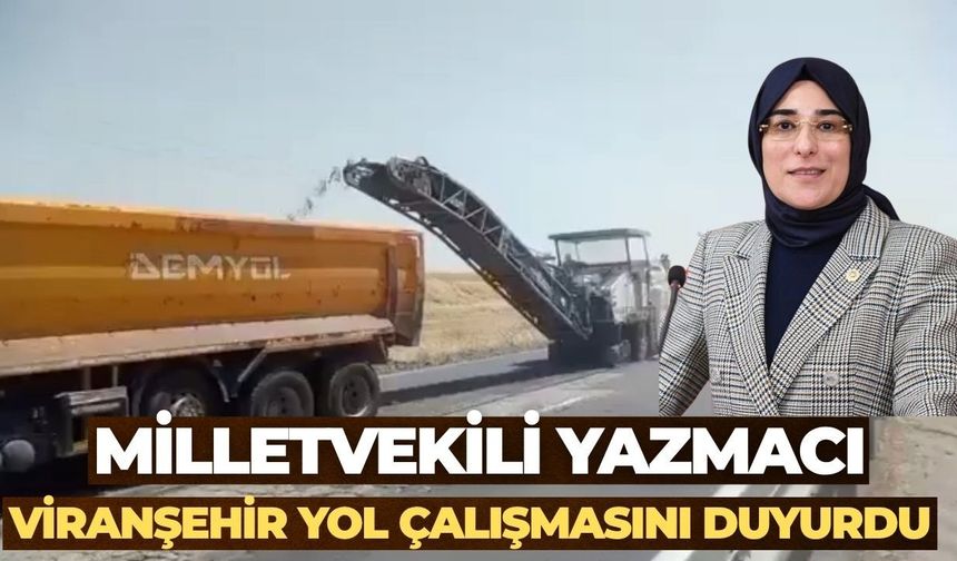 Milletvekili Yazmacı Viranşehir Yol Çalışmasını Duyurdu