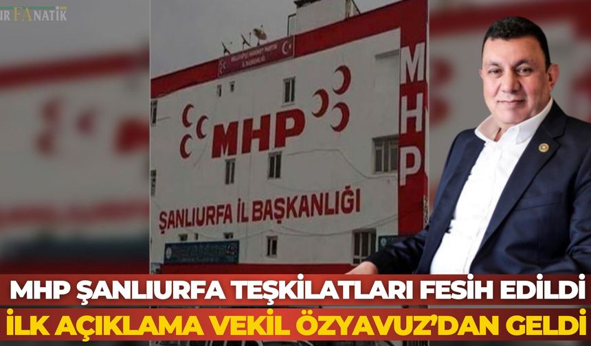 MHP Şanlıurfa Teşkilatları Fesih Edildi: İlk Açıklama Vekil Özyavuz’dan Geldi