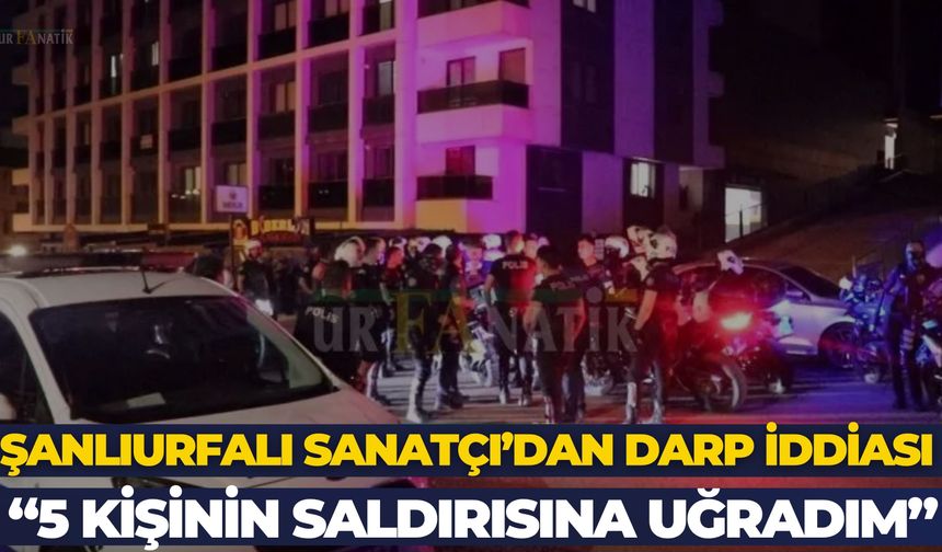 Ünlü Sanatçı’dan Darp İddiası: “5 Kişinin Saldırısına Uğradım”