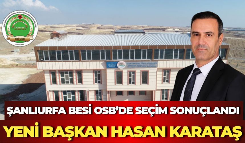Şanlıurfa Besi OSB’de Seçim Sonuçlandı: Yeni Başkan Hasan Karataş