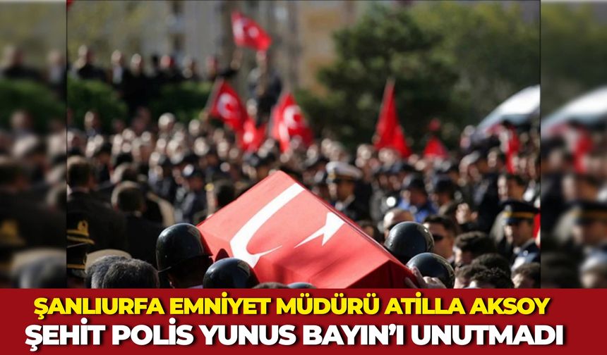 Şanlıurfa Emniyet Müdürü Aksoy’dan Şehit Polis Yunus Bayın İçin Anma Mesajı