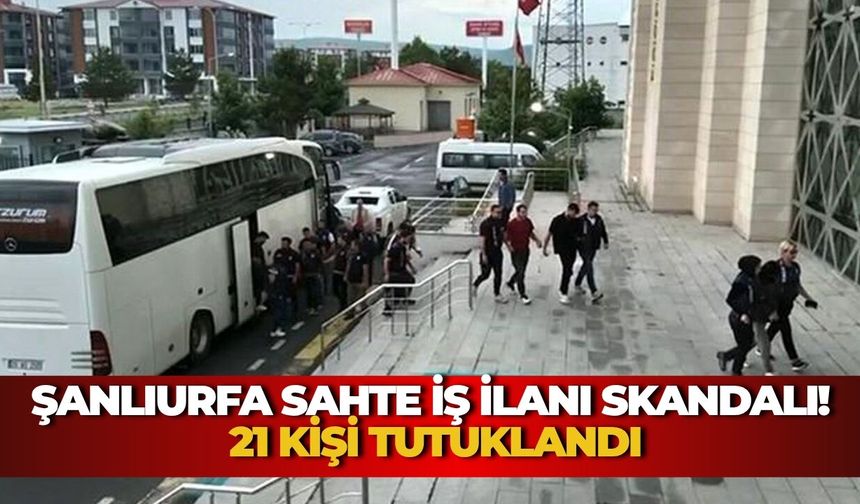 Şanlıurfa Sahte İş İlanı Skandalı! 21 Kişi Tutuklandı, Milyonluk Vurgun Ortaya Çıktı