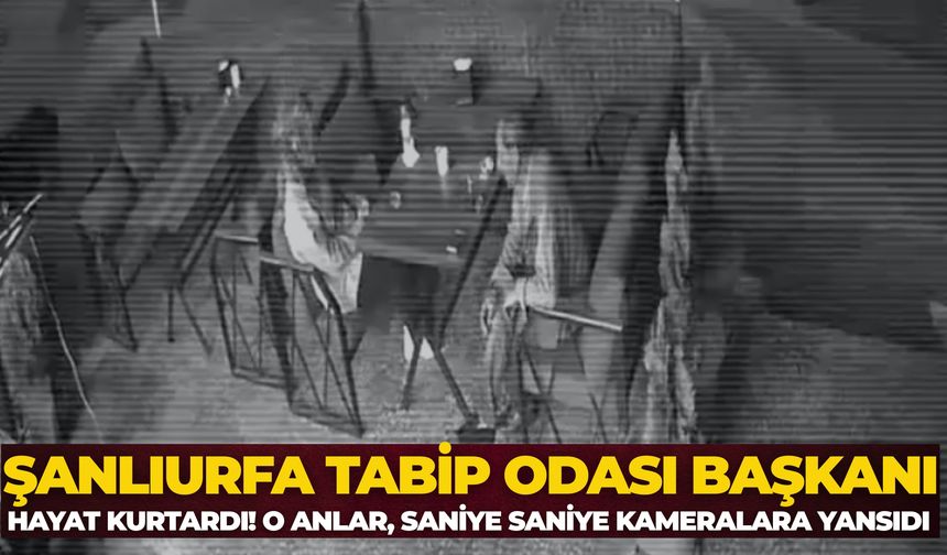 Şanlıurfa Tabip Odası Başkanı Hayat Kurtardı