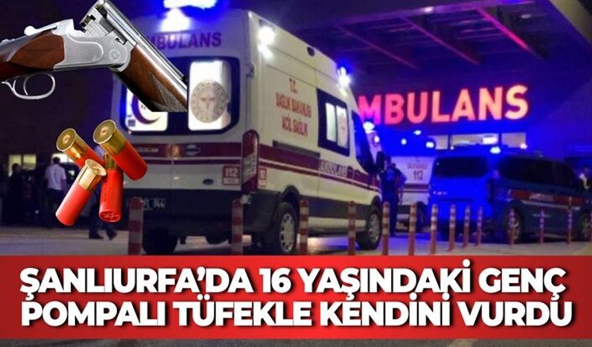 SONDAKİKA: Şanlıurfa’da 16 Yaşındaki Genç Pompalı Tüfekle Kendini Vurdu