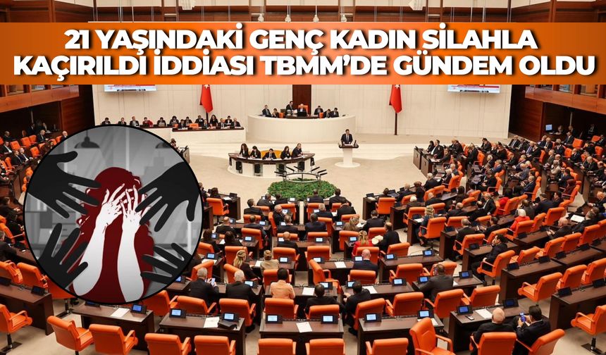 Şanlıurfa’da 21 Yaşındaki Genç Kadının Kaçırılıp Taciz Edildiği İddiası TBMM’de Gündem Oldu
