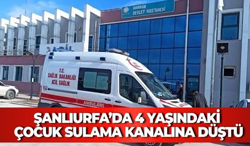 Şanlıurfa’da 4 Yaşındaki Çocuk Sulama Kanalına Düştü