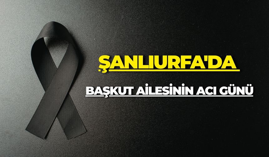 Şanlıurfa'da Başkut Ailesinin Acı Günü