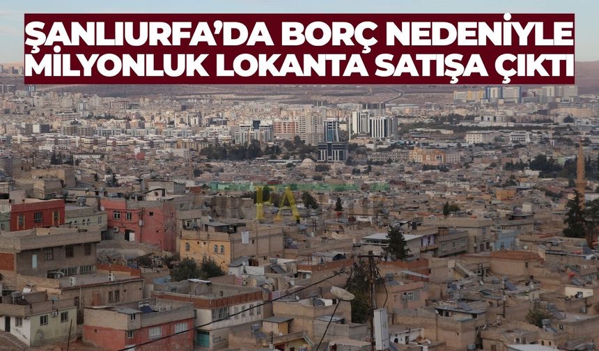 Şanlıurfa’da Borç Nedeniyle Milyonluk Lokanta Satışa Çıktı