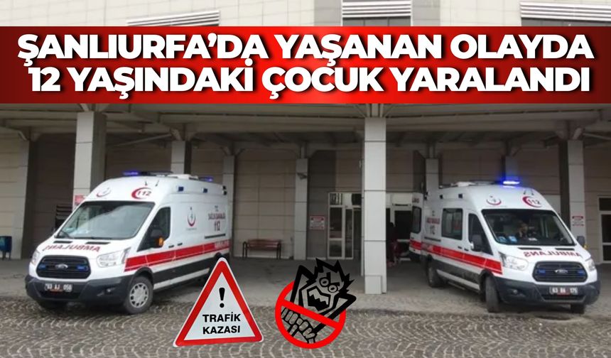 Şanlıurfa’da Yaşanan Olayda 12 Yaşındaki Çocuk Yaralandı