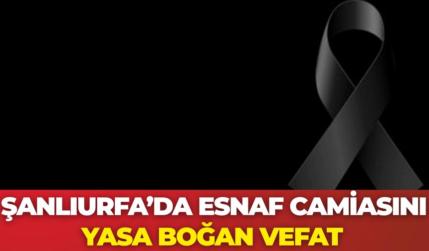 Şanlıurfa’da Esnaf Camiasını Yasa Boğan Vefat