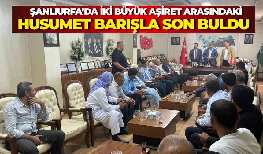 Şanlıurfa’da Şeyhanlı ve Bini İcil Aşiretleri Arasındaki Husumet Son Buldu