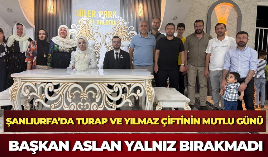 Şanlıurfa’da Turap ve Yılmaz Çiftinin Mutlu Günü: Başkan Aslan Yalnız Bırakmadı