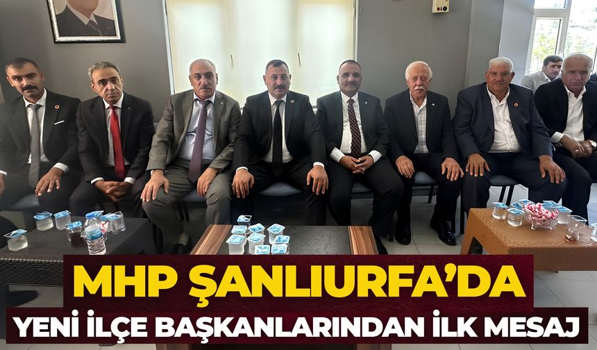 MHP Şanlıurfa’da Yeni İlçe Başkanlarından İlk Mesaj
