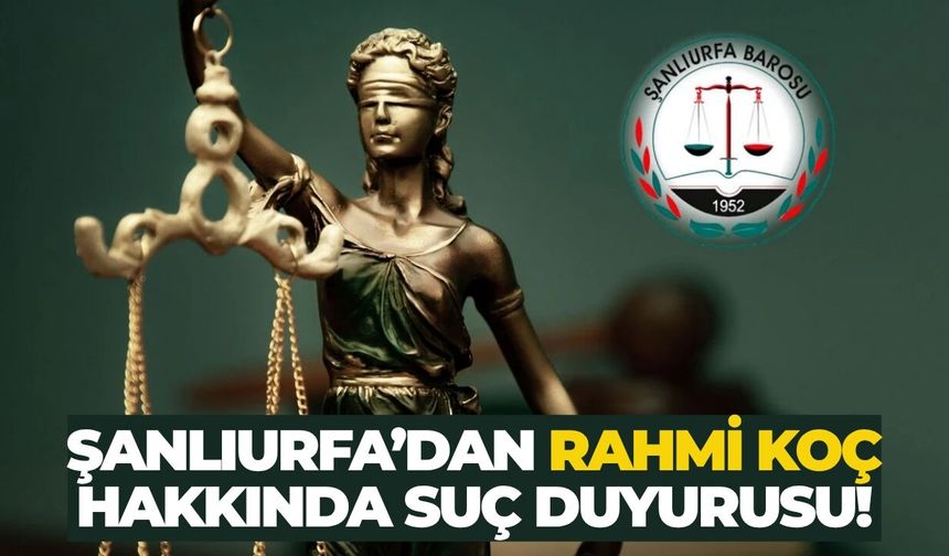 Şanlıurfa’dan Rahmi Koç Hakkında Suç Duyurusu!