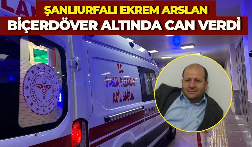 Şanlıurfalı Ekrem Arslan Biçerdöver Altında Can Verdi