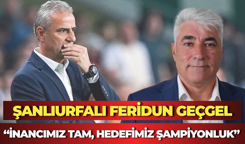 Şanlıurfalı Feridun Geçgel: “İnancımız Tam, Hedefimiz Şampiyonluk”