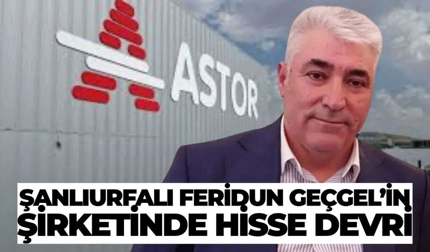 Şanlıurfalı Feridun Geçgel’in Şirketinde Hisse Devri