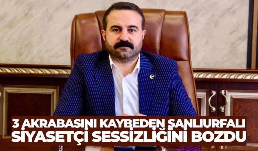 3 Akrabasını Kaybeden Şanlıurfalı Siyasetçi Sessizliğini Bozdu