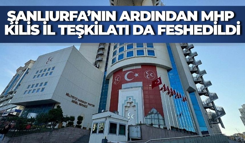 Şanlıurfa’nın Ardından MHP Kilis İl Teşkilatı da Feshedildi