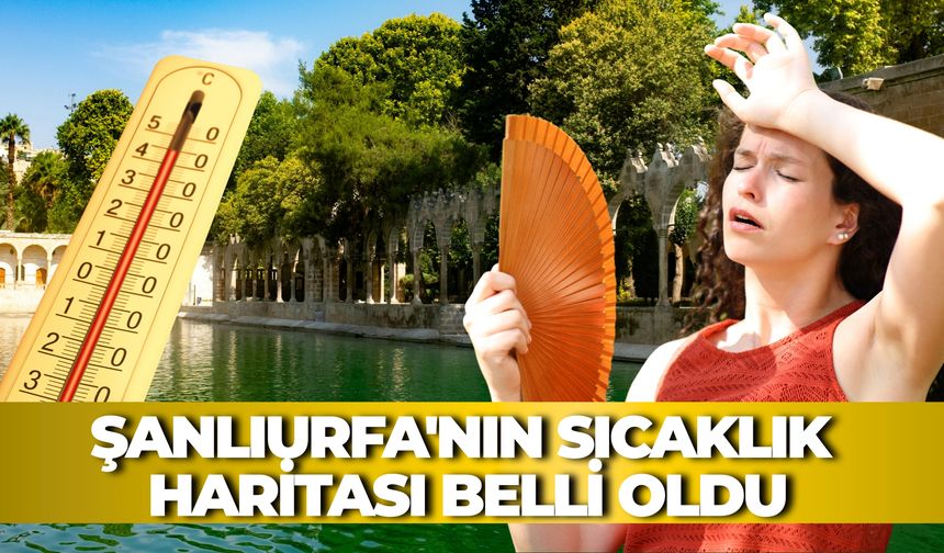 Şanlıurfa’da En Sıcak ve En Serin Bölgeler Belli Oldu