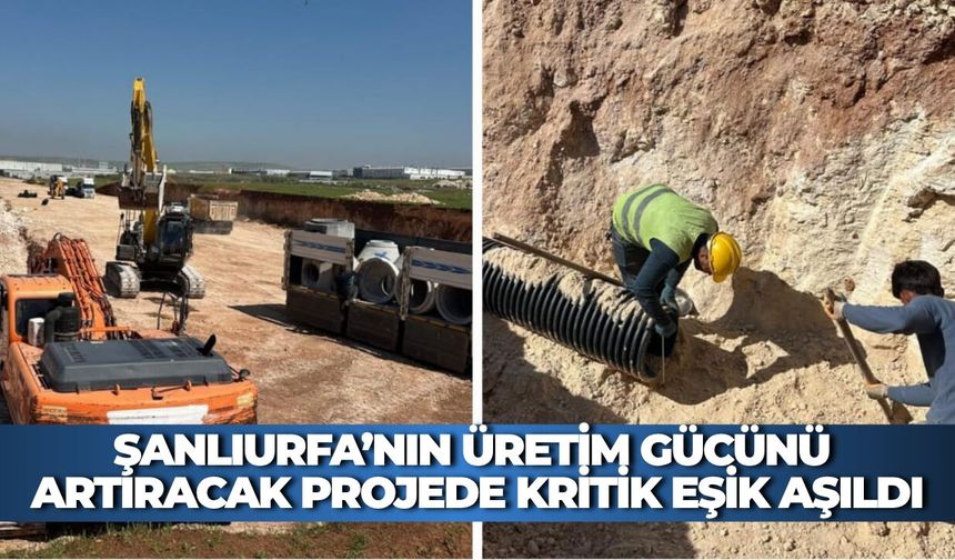 Şanlıurfa’nın Üretim Gücünü Artıracak Projede Kritik Eşik Aşıldı
