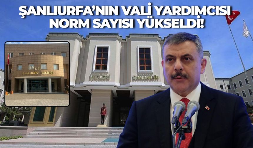İçişleri Bakanlığı Listeyi Değiştirdi: Şanlıurfa’nın Vali Yardımcısı Norm Sayısı Yükseldi!