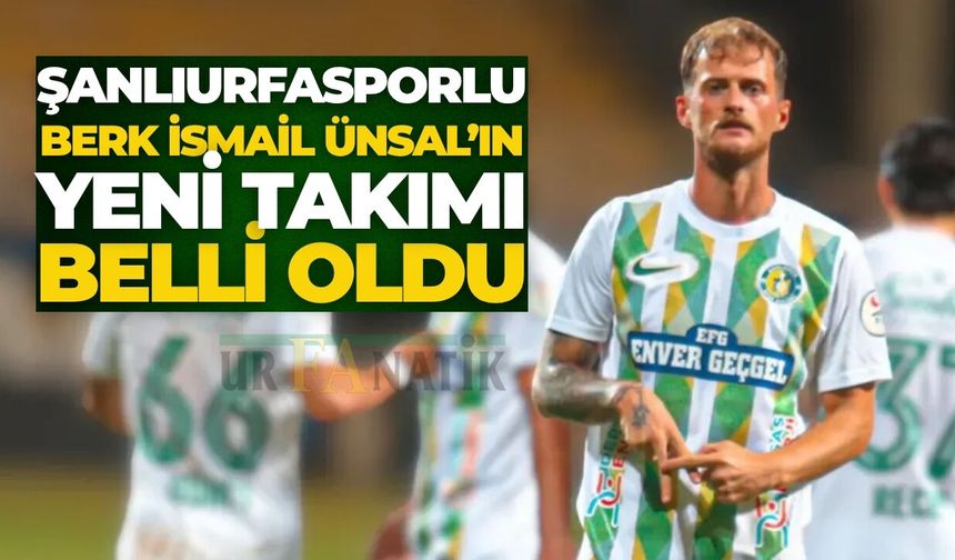 Şanlıurfasporlu Berk İsmail Ünsal’ın Yeni Takımı Belli Oldu