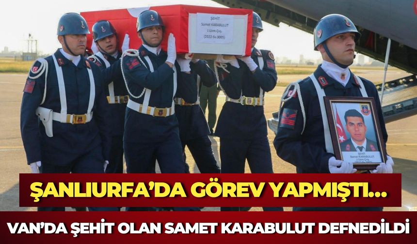 Van’da Şehit Olan Samet Karabulut Defnedildi: Şanlıurfa’da Görev Yapmıştı…