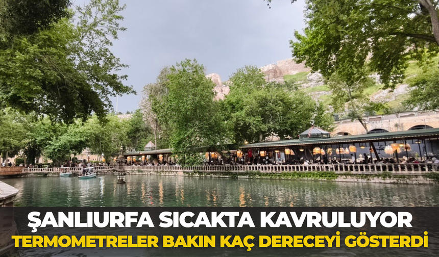 Şanlıurfa Sıcakta Kavruluyor: Termometreler Bakın Kaç Dereceyi Gösterdi