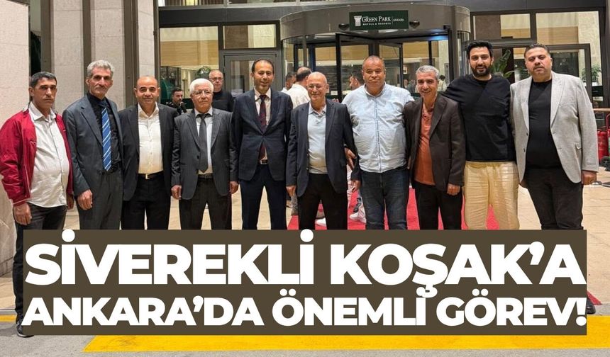 Siverekli Ahmet Koşak’a Ankara’da Önemli Görev!
