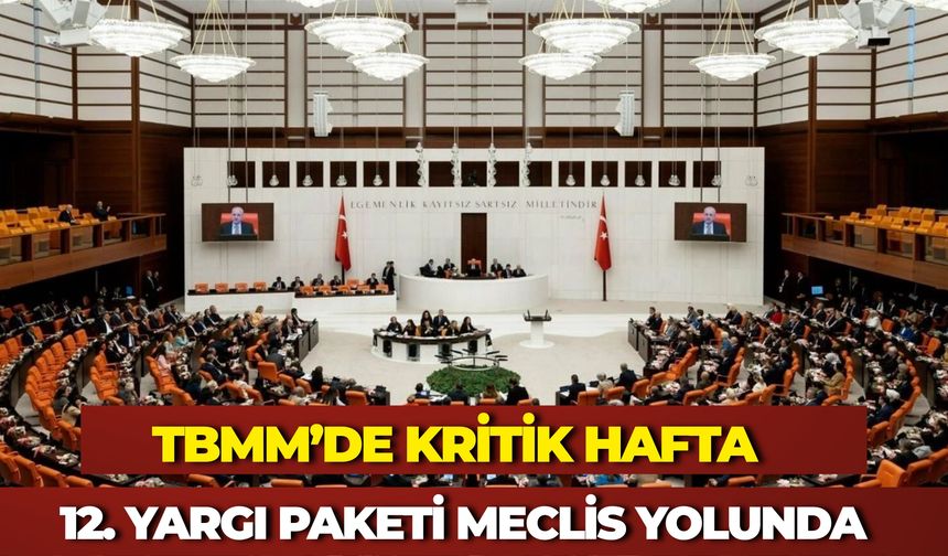 TBMM’de Kritik Hafta: 12. Yargı Paketi Meclis Yolunda