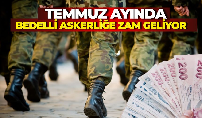 Temmuz Ayında Bedelli Askerliğe Zam Geliyor