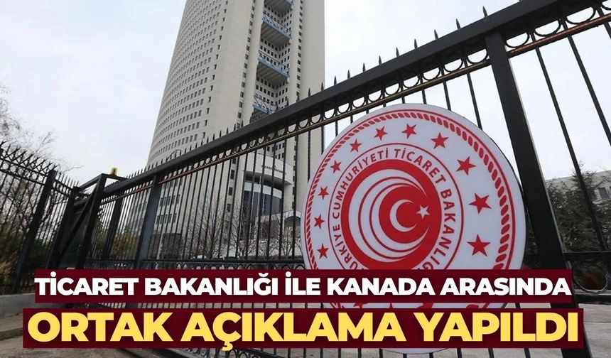 Ticaret Bakanlığı ile Kanada Arasında Ortak Açıklama Yapıldı